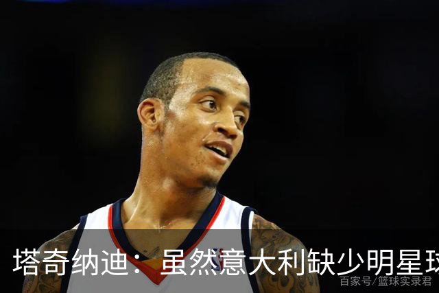 塔奇纳迪：虽然意大利缺少明星球员，但全员拼搏迎战法国